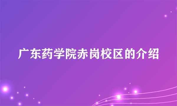 广东药学院赤岗校区的介绍