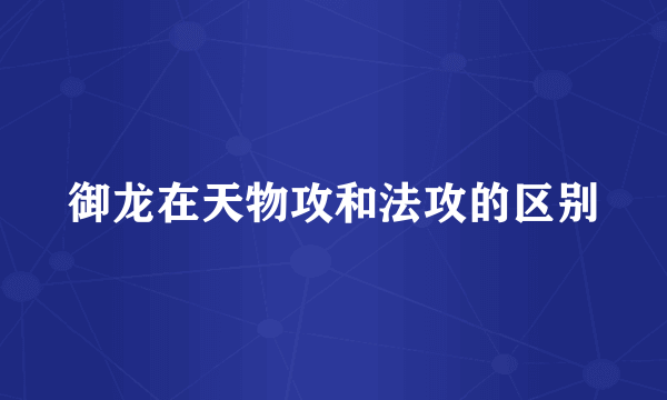 御龙在天物攻和法攻的区别