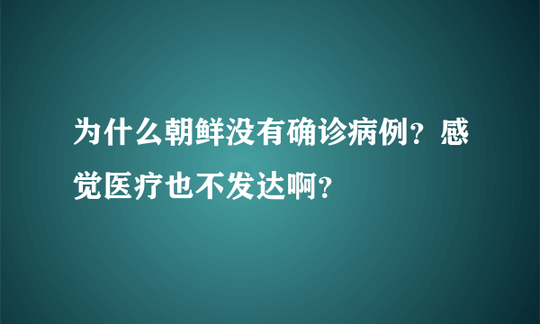 为什么朝鲜没有确诊病例？感觉医疗也不发达啊？