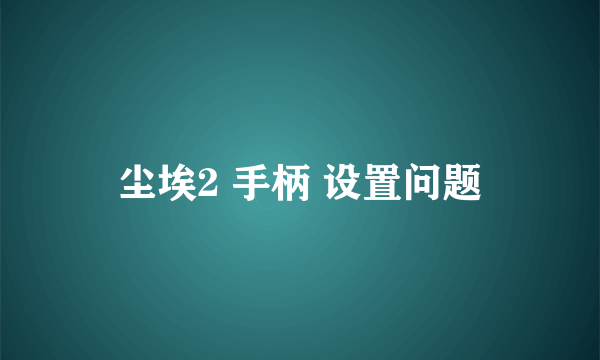 尘埃2 手柄 设置问题