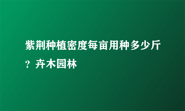 紫荆种植密度每亩用种多少斤？卉木园林