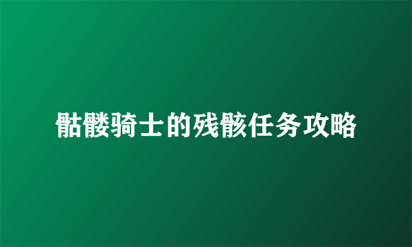 骷髅骑士的残骸任务攻略