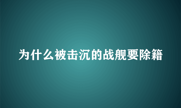 为什么被击沉的战舰要除籍