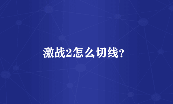 激战2怎么切线？