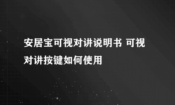 安居宝可视对讲说明书 可视对讲按键如何使用