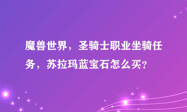 魔兽世界，圣骑士职业坐骑任务，苏拉玛蓝宝石怎么买？