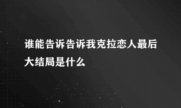 谁能告诉告诉我克拉恋人最后大结局是什么