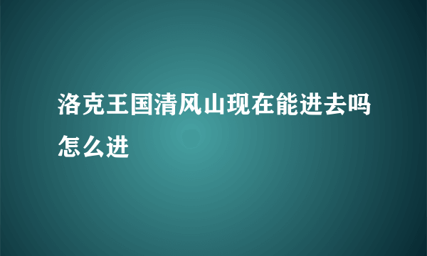 洛克王国清风山现在能进去吗怎么进