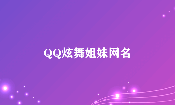 QQ炫舞姐妹网名