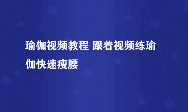 瑜伽视频教程 跟着视频练瑜伽快速瘦腰