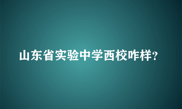 山东省实验中学西校咋样？