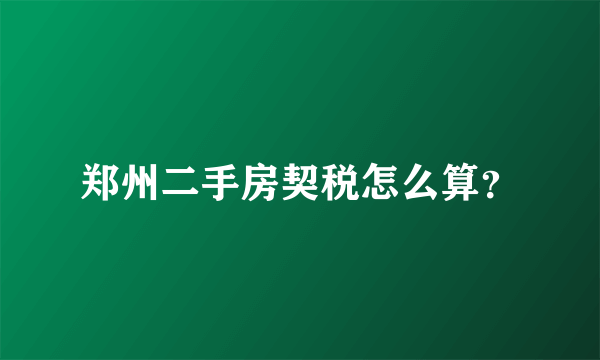 郑州二手房契税怎么算？