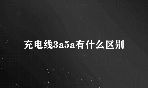 充电线3a5a有什么区别