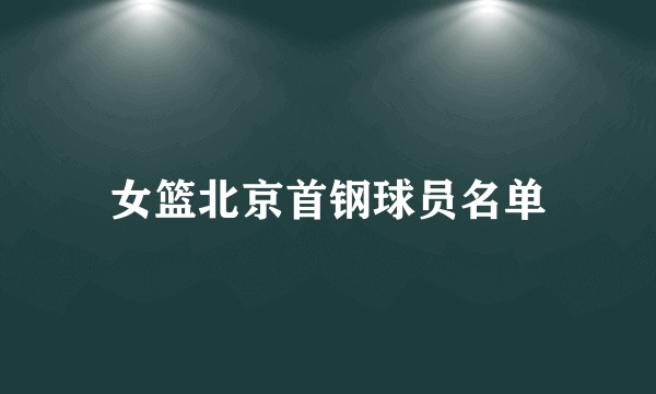 女篮北京首钢球员名单