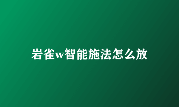 岩雀w智能施法怎么放