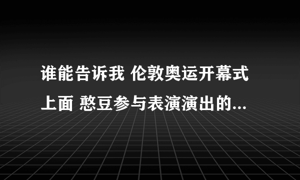 谁能告诉我 伦敦奥运开幕式上面 憨豆参与表演演出的那首曲子的名字