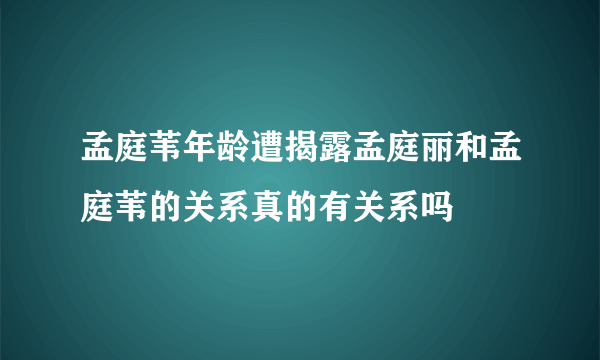 孟庭苇年龄遭揭露孟庭丽和孟庭苇的关系真的有关系吗