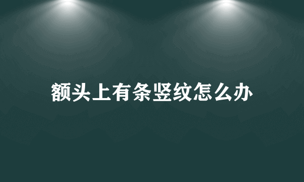 额头上有条竖纹怎么办