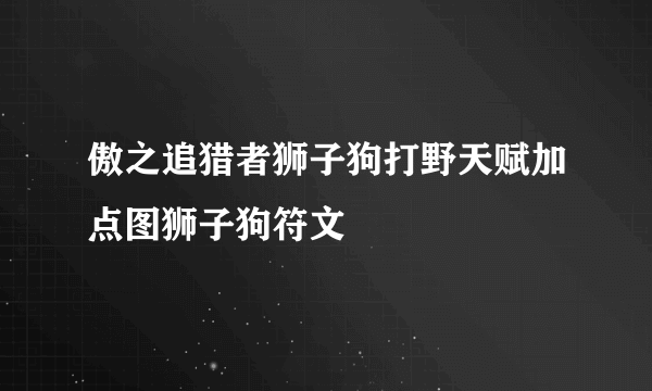 傲之追猎者狮子狗打野天赋加点图狮子狗符文