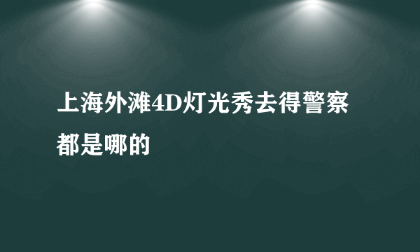 上海外滩4D灯光秀去得警察都是哪的