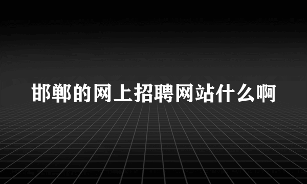 邯郸的网上招聘网站什么啊