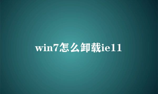 win7怎么卸载ie11