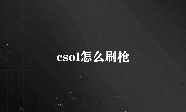 csol怎么刷枪