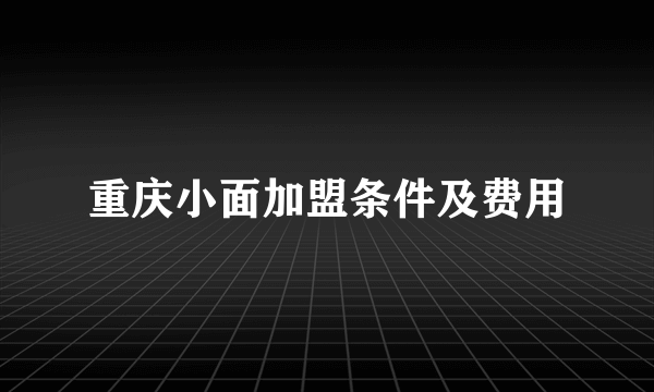 重庆小面加盟条件及费用