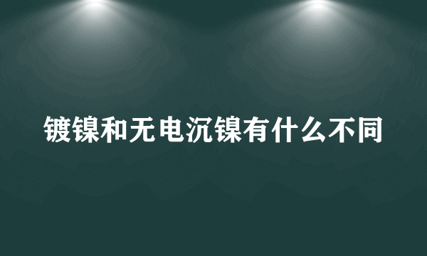 镀镍和无电沉镍有什么不同