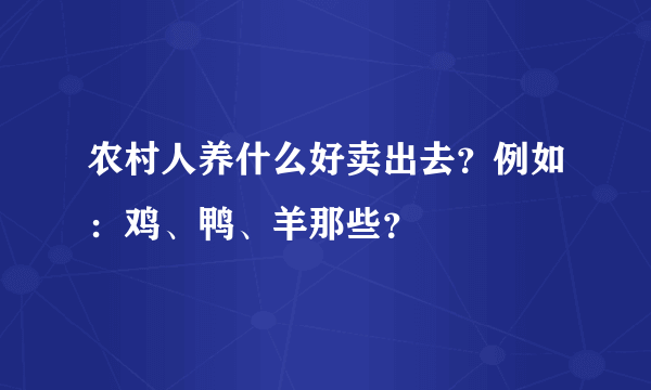 农村人养什么好卖出去？例如：鸡、鸭、羊那些？