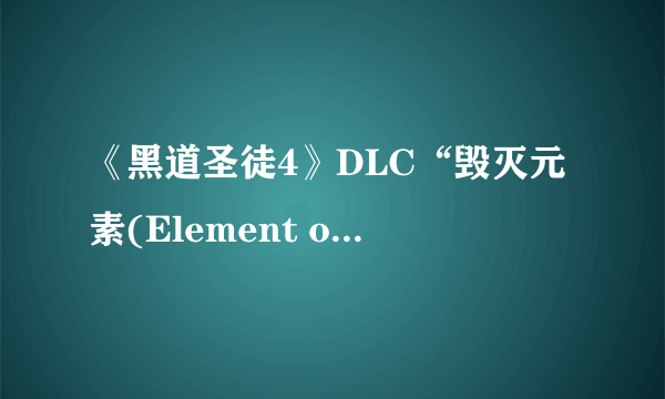 《黑道圣徒4》DLC“毁灭元素(Element of Destruction )”与“Zinyak袭击”发布 菊花串火满天飞