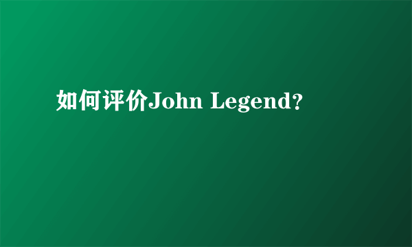 如何评价John Legend？