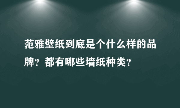 范雅壁纸到底是个什么样的品牌？都有哪些墙纸种类？