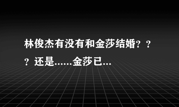 林俊杰有没有和金莎结婚？？？还是......金莎已经结婚了？？？