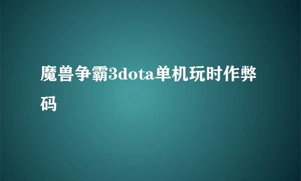 魔兽争霸3dota单机玩时作弊码