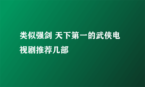 类似强剑 天下第一的武侠电视剧推荐几部