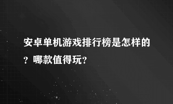 安卓单机游戏排行榜是怎样的？哪款值得玩？