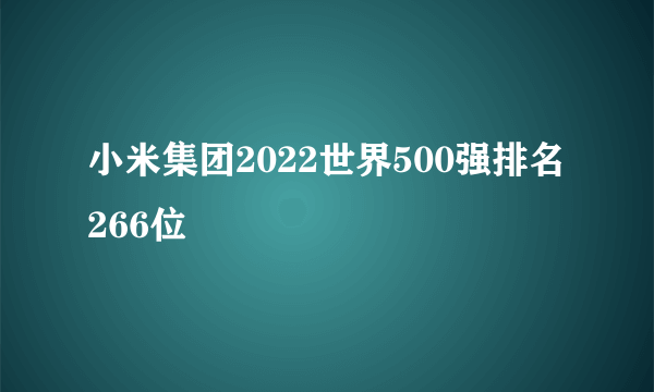 小米集团2022世界500强排名266位