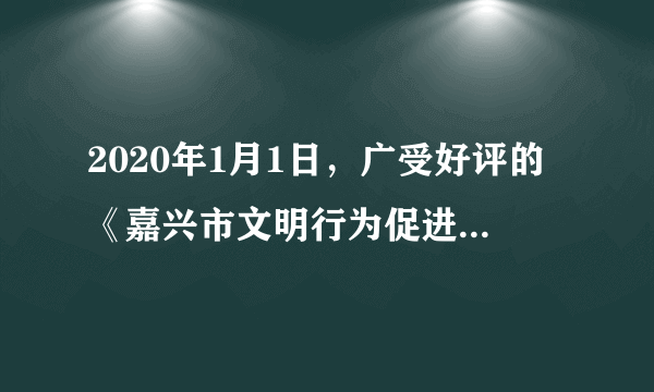 2020年1月1日，广受好评的《嘉兴市文明行为促进条例》正式施行。该条例在制定过程中，市人大曾在网上公布草案，向社会公开征求意见，在研究市民意见建议基础上，对草案进行了修改完善。2019年8月，市人大常委会审议通过了这一条例，一部高质量的地方性法规诞生。现在，政府有关部门除了依照条例严格执法，还积极宣传条例，发动群众参与文明建设，引导市民在共建共治中增强文明观念、培育文明行为、共享文明成果。结合材料，说明嘉兴是如何做到“良法善治”的。