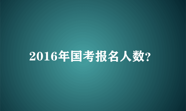 2016年国考报名人数？