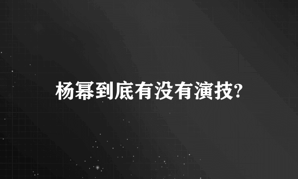 杨幂到底有没有演技?