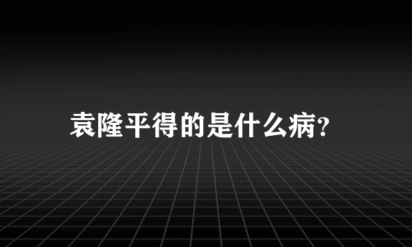 袁隆平得的是什么病？