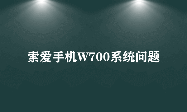 索爱手机W700系统问题