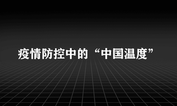 疫情防控中的“中国温度”