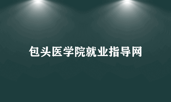 包头医学院就业指导网