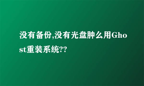 没有备份,没有光盘肿么用Ghost重装系统??