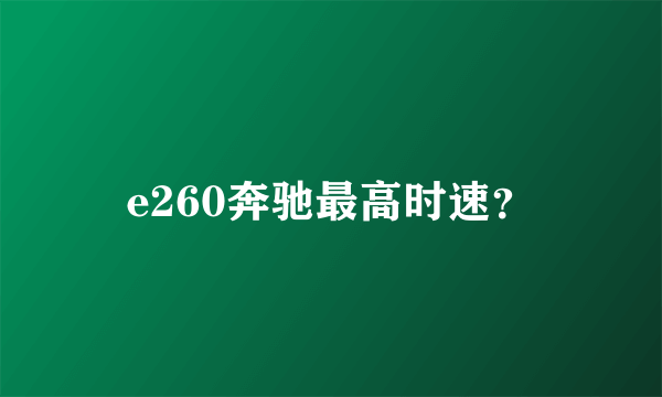 e260奔驰最高时速？