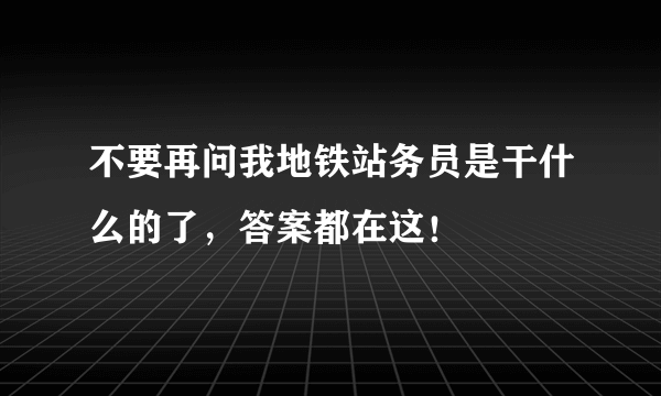 不要再问我地铁站务员是干什么的了，答案都在这！