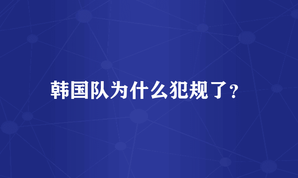 韩国队为什么犯规了？