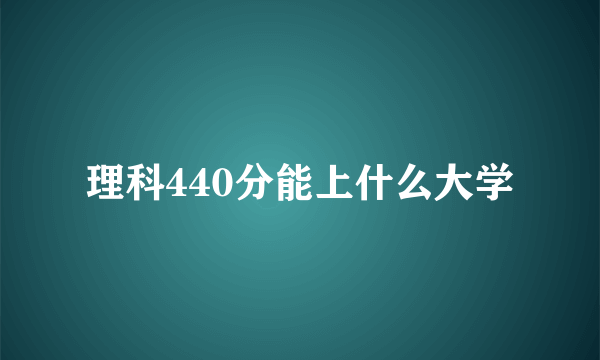 理科440分能上什么大学